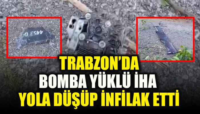 Trabzon’da bomba yüklü İHA yola düşüp infilak etti