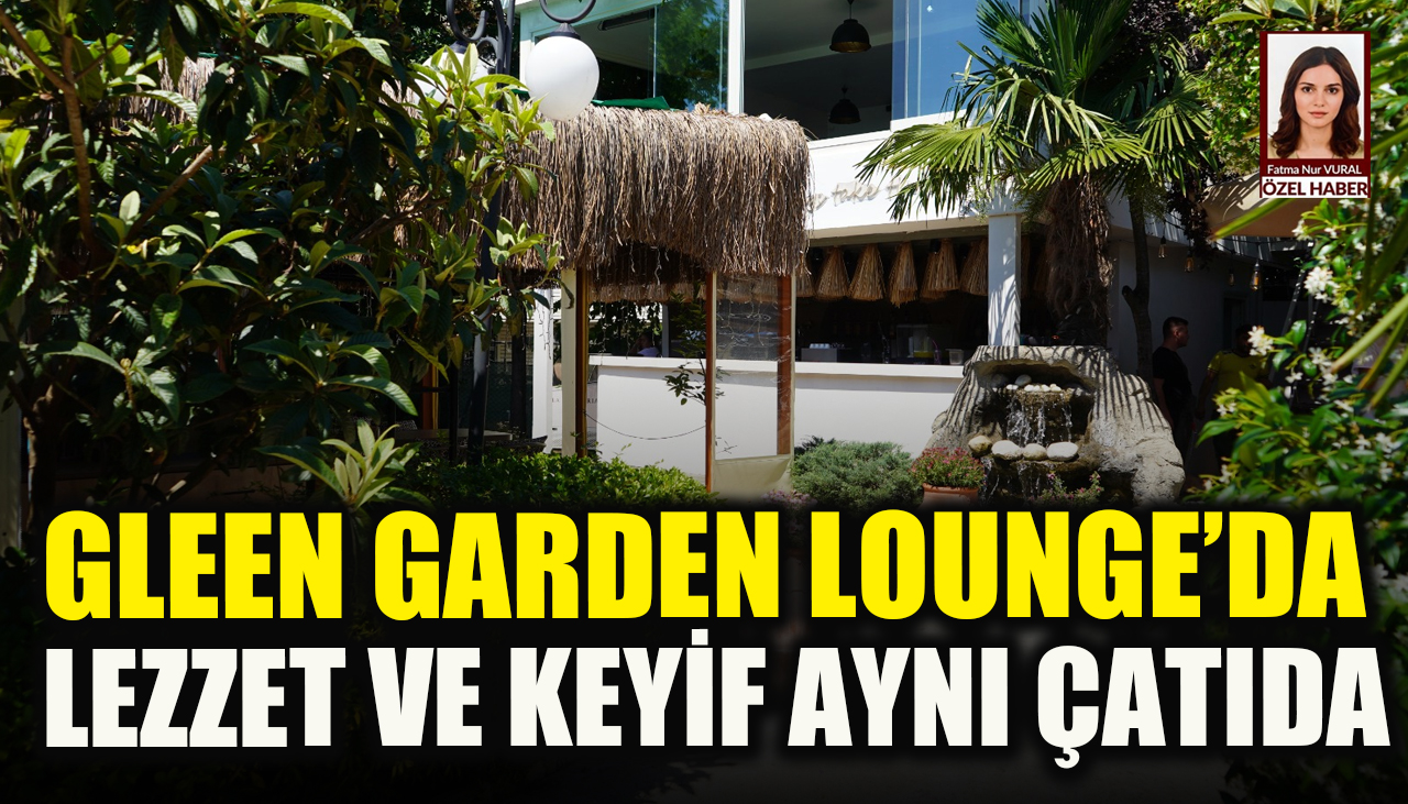 Gleen Garden Lounge'da Lezzet ve Keyif Aynı Çatıda Buluşuyor