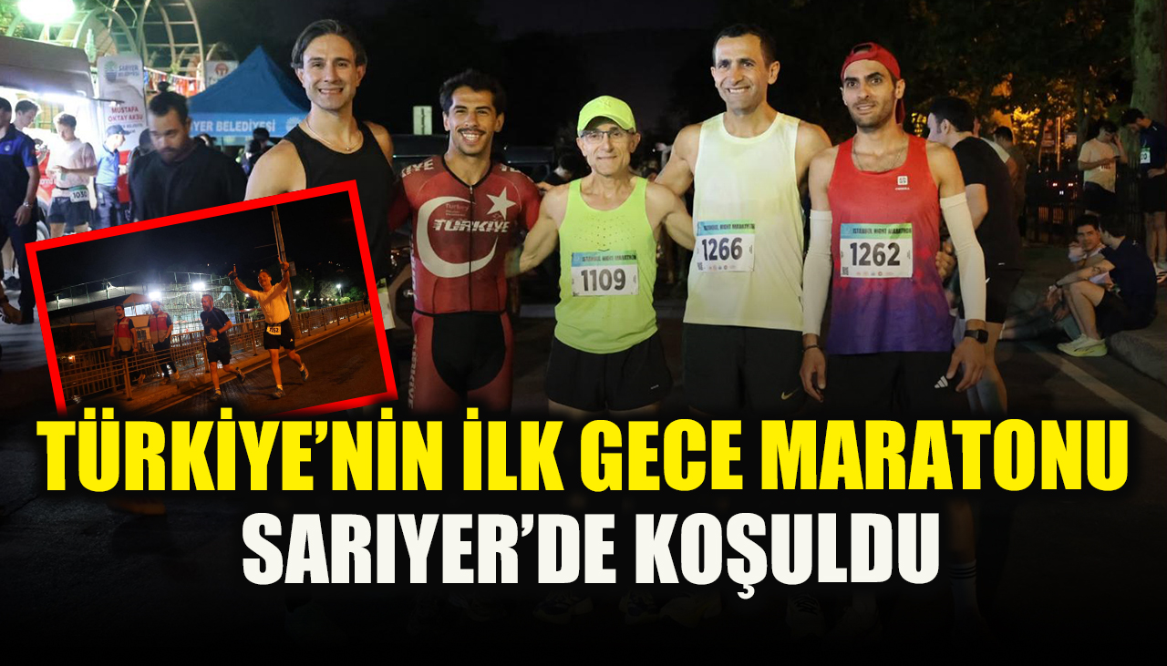 Türkiye’nin ilk gece maratonu Sarıyer’de koşuldu