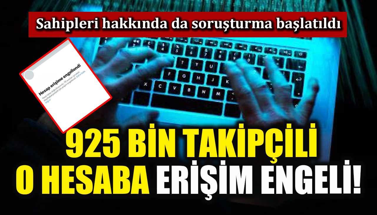 925 bin takipçili o hesaba erişim engeli! Sahipleri hakkında da soruşturma başlatıldı