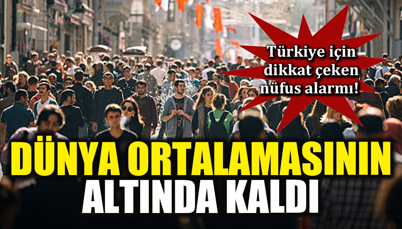 Türkiye için dikkat çeken nüfus alarmı! Dünya ortalamasının altında kaldı