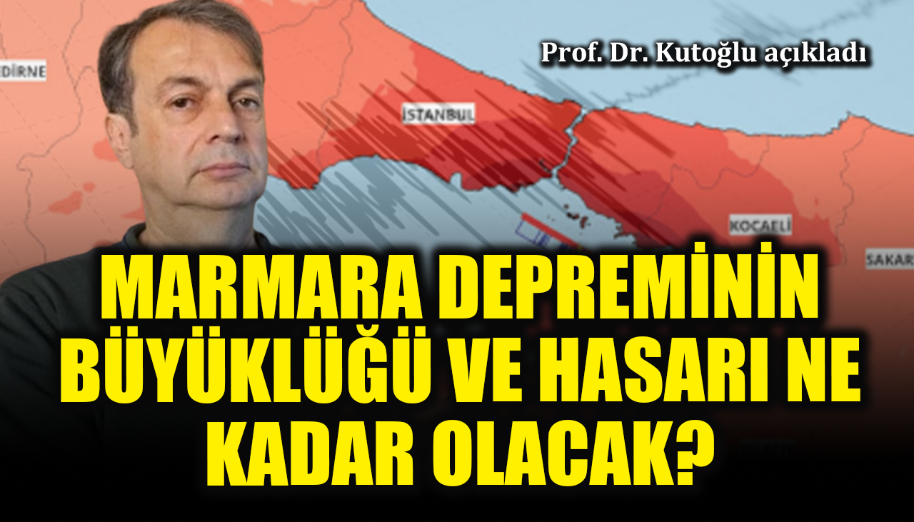 Marmara depreminin büyüklüğü ve hasarı ne kadar olacak? Prof. Dr. Kutoğlu açıkladı