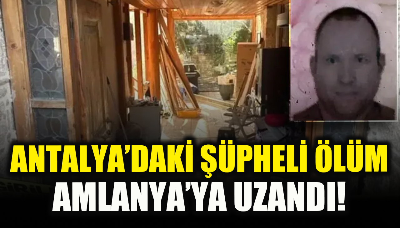 Antalya'daki şüpheli ölüm Almanya'ya uzandı!