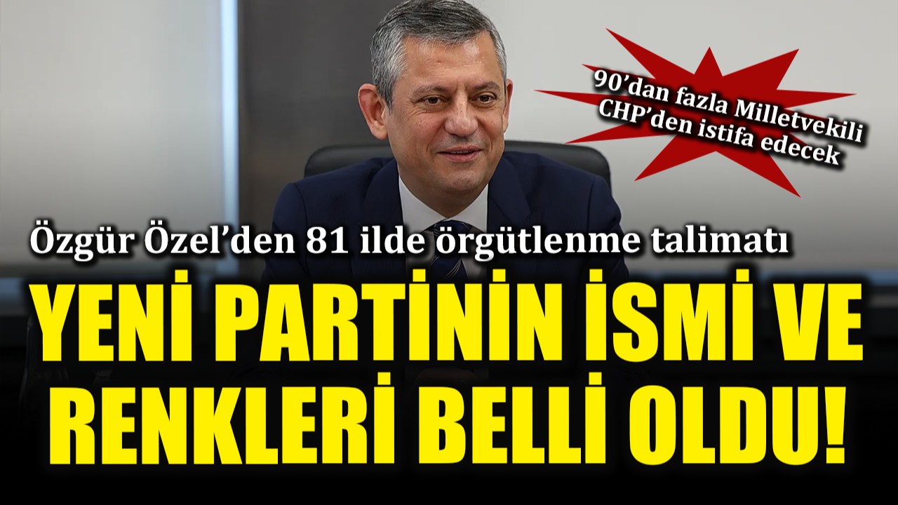 Özgür Özel'den 81 ilde örgütlenme talimatı: Yeni partinin ismi ve renkleri belli oldu!