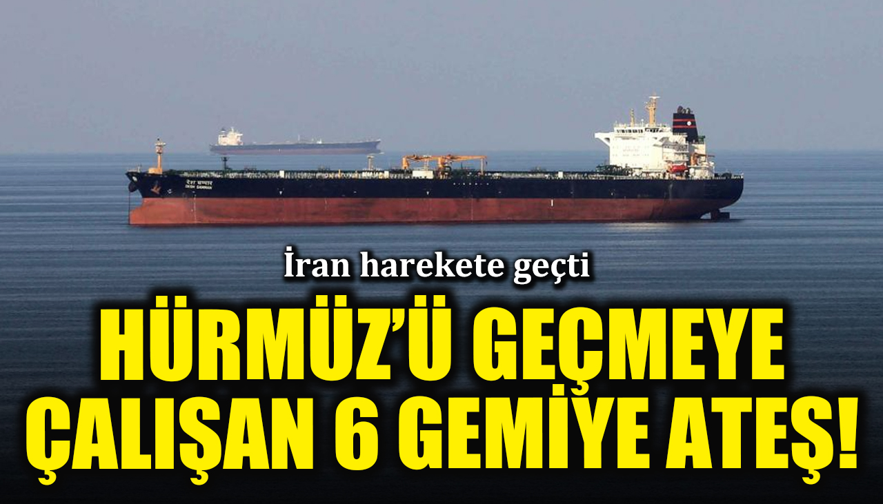 İran harekete geçti: Hürmüz’ü geçmeye çalışan 6 gemiye ateş!