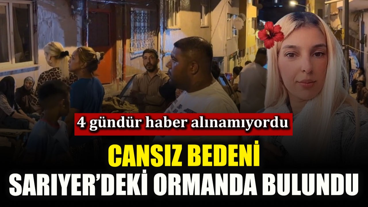 Kayıp olan Bedriye Karaçay'ın cansız bedeni Sarıyer'deki ormanlık alanda bulundu