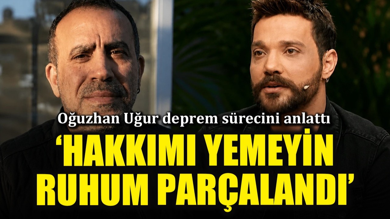 Oğuzhan Uğur deprem sürecini anlattı: 'Hakkımı yemeyin, ruhum parçalandı