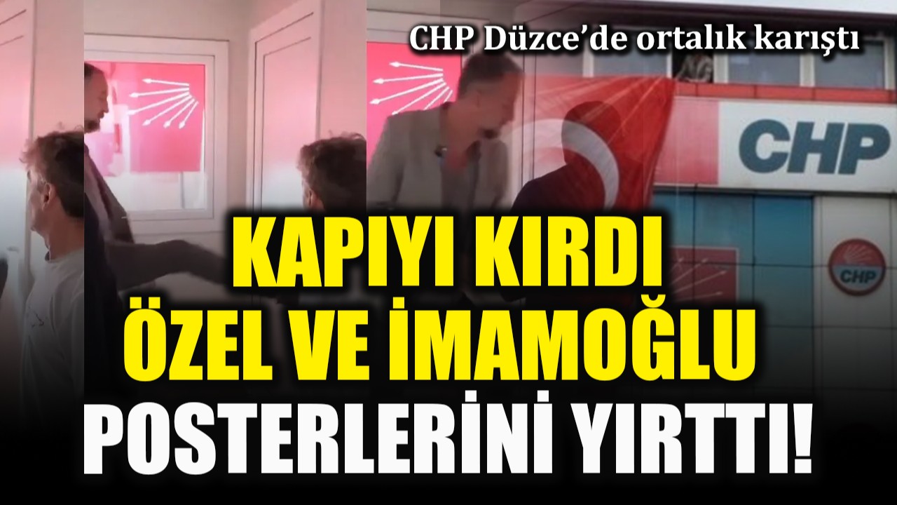 CHP Düzce'de ortalık karıştı: Kapıyı kırdı, Özel ve İmamoğlu posterlerini yırttı!