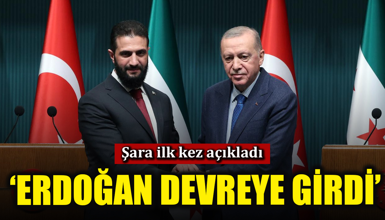 Suriye lideri Şara ilk kez açıkladı: Erdoğan devreye girdi