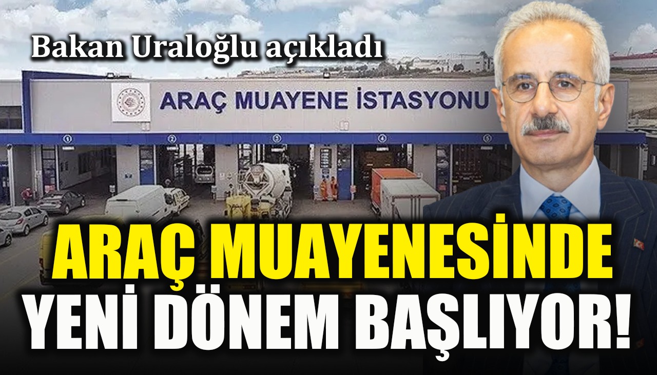 Araç muayenesinde yeni dönem başlıyor! Bakan Uraloğlu açıkladı