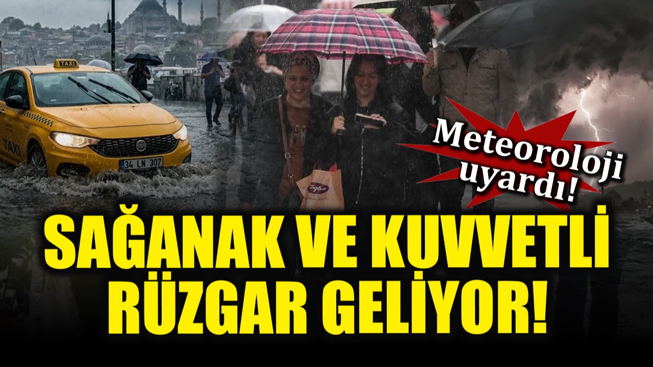 Meteoroloji uyardı: Sağanak ve kuvvetli rüzgar geliyor!