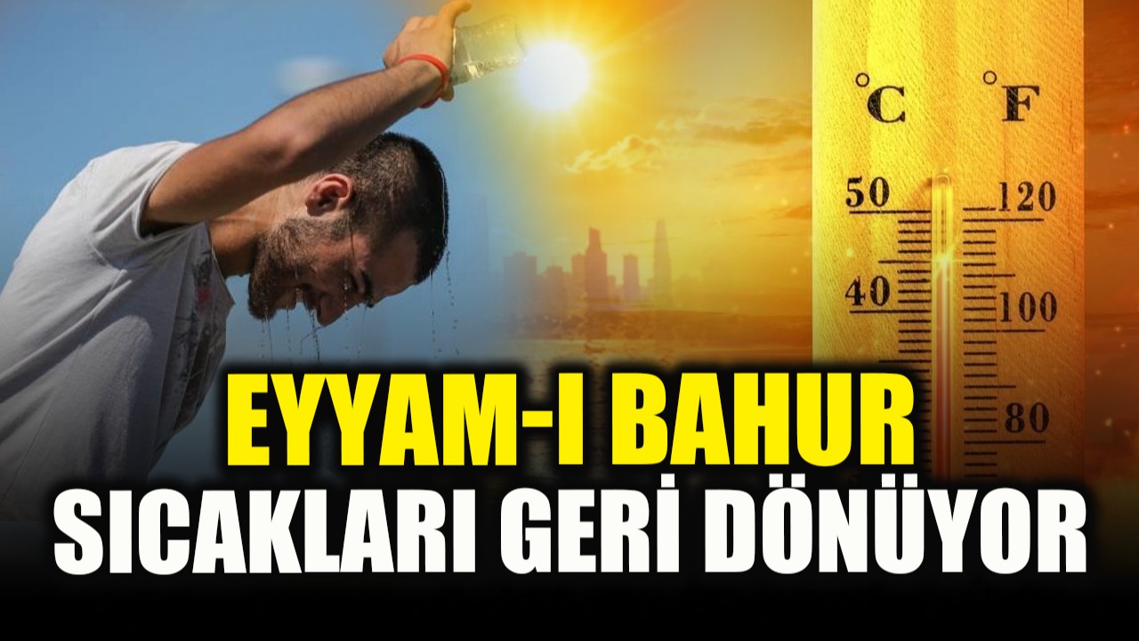 Eyyam-ı Bahur sıcakları geri dönüyor!