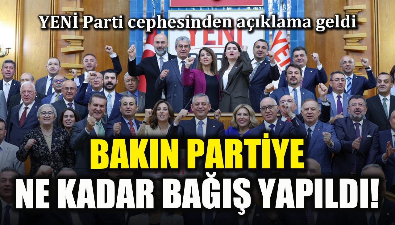 YENİ Parti cephesinden açıklama geldi: Bakın partiye ne kadar bağış yapıldı!
