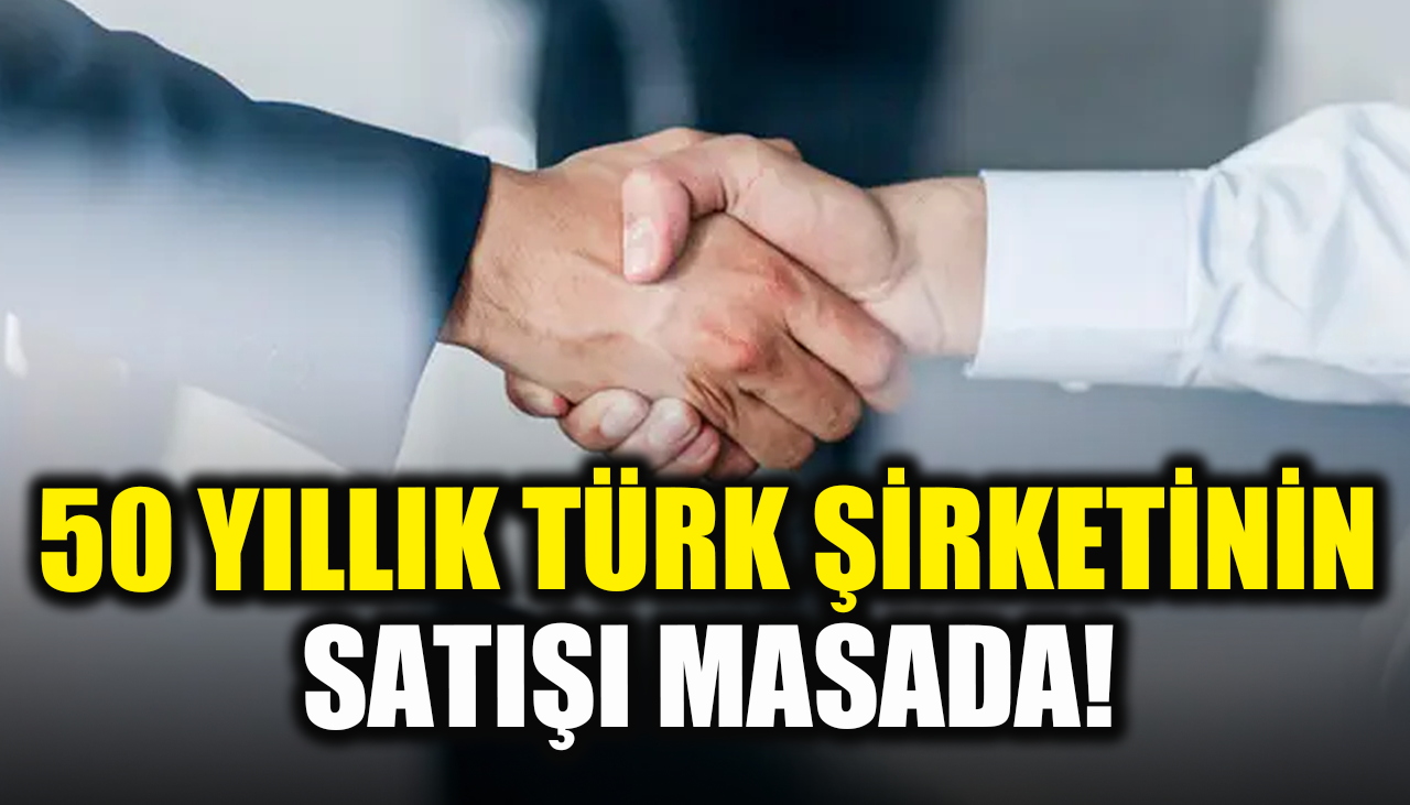 50 yıllık Türk şirketinin satışı masada! 