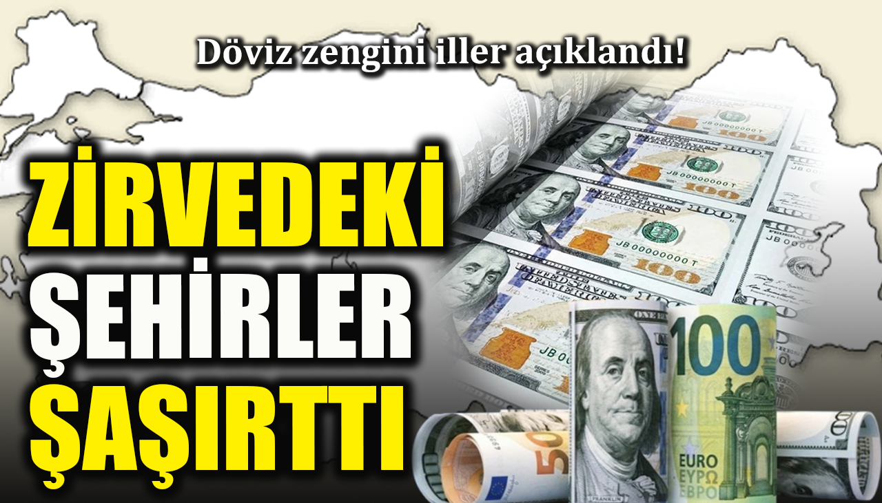 Döviz zengini iller açıklandı: Zirvedeki şehirler şaşırttı