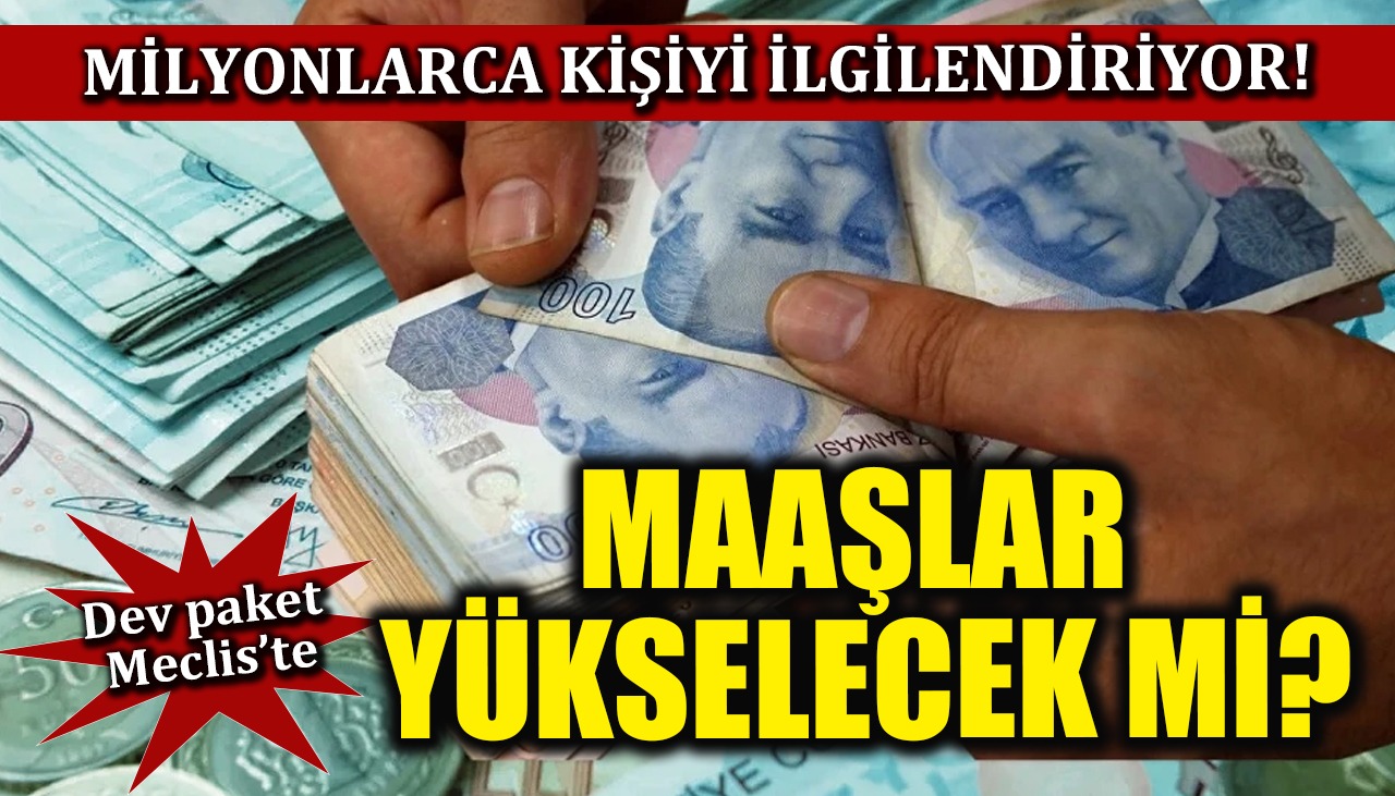 Milyonlarca kişiyi ilgilendiriyor! Dev paket Meclis’te… Maaşlar yükselecek mi?