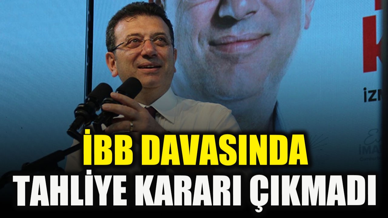 'İBB Davasında' tahliye kararı çıkmadı