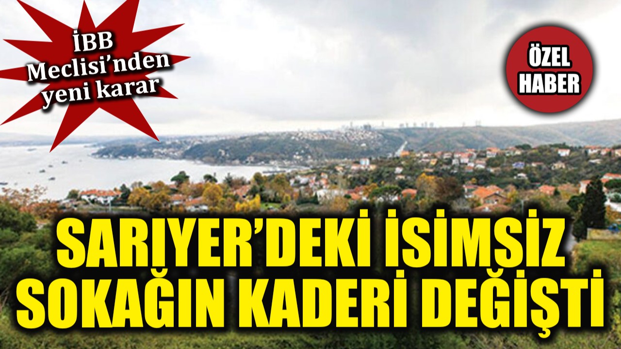 İBB Meclisi'nden yeni karar! Sarıyer’deki isimsiz sokağın kaderi değişti
