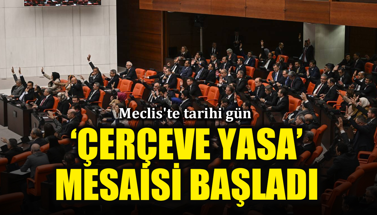 Meclis'te tarihi gün: Çerçeve yasa görüşülüyor