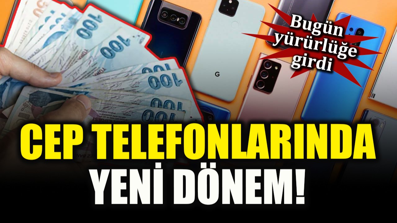 Cep telefonlarında yeni dönem: Bugün yürürlüğe girdi!