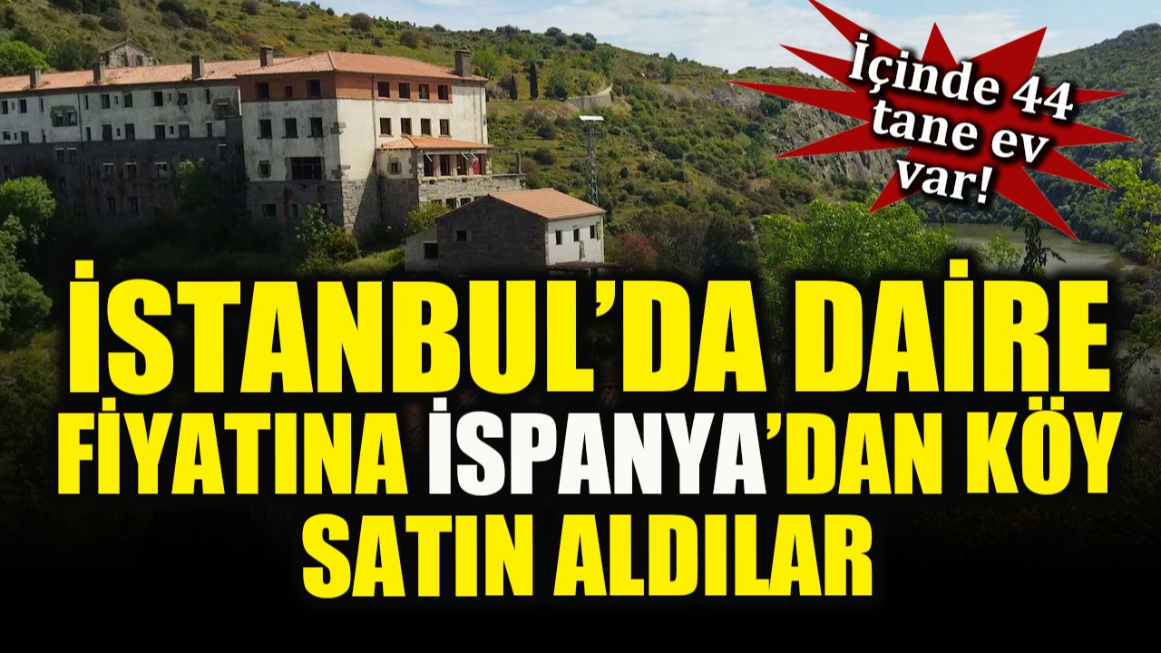 İstanbul'da daire  fiyatına İspanya'dan köy satın aldılar!