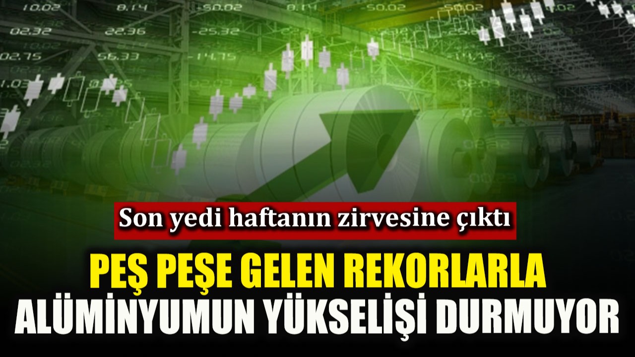 Alüminyum fiyatı üst üste 7. işlem gününde de yükseldi