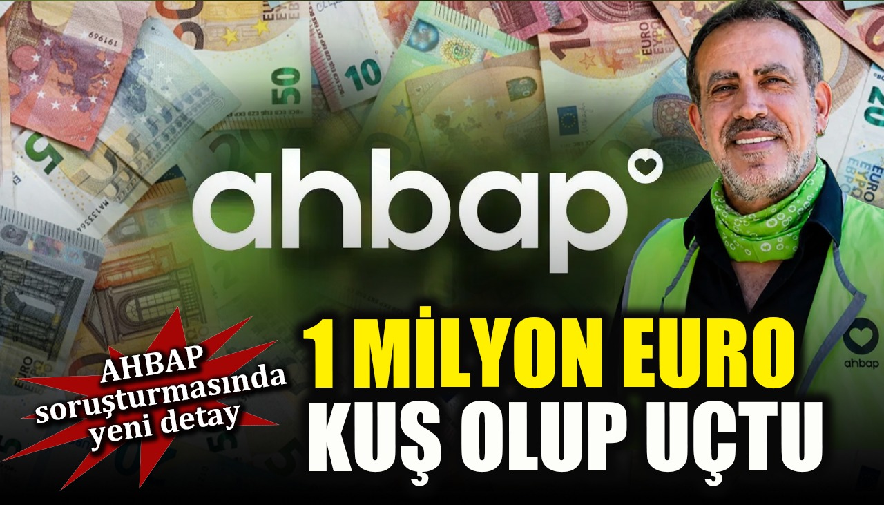 AHBAP soruşturmasında yeni detay: 1 milyon euro kuş olup uçtu!