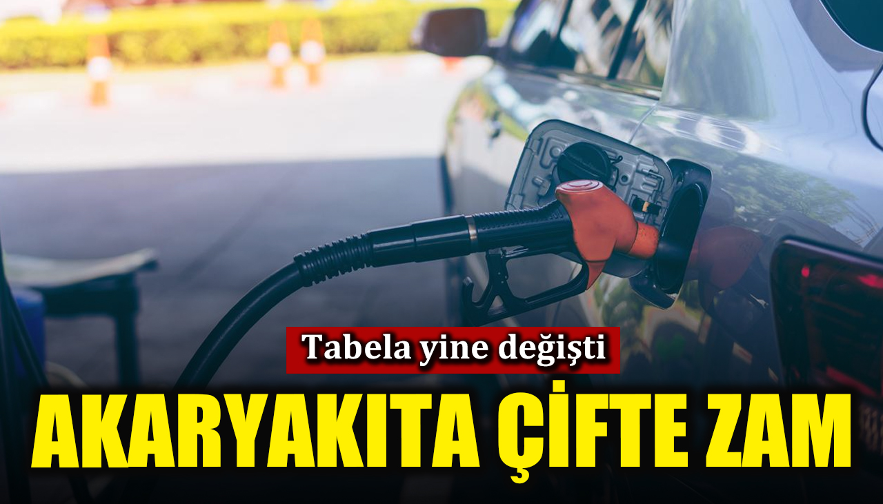 Tabela yine değişti: Akaryakıta çifte zam! 