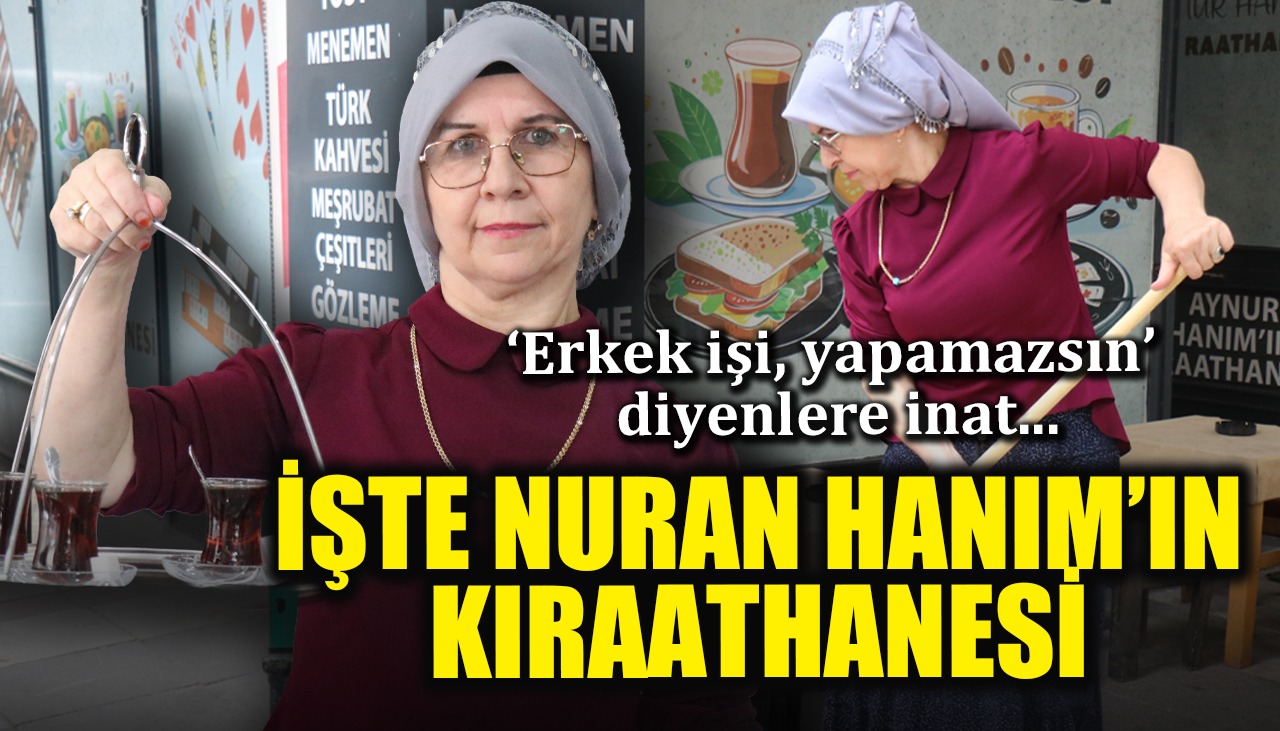 'Erkek işi, yapamazsın' diyenlere inat... İşte Nuran Hanım'ın kıraathanesi