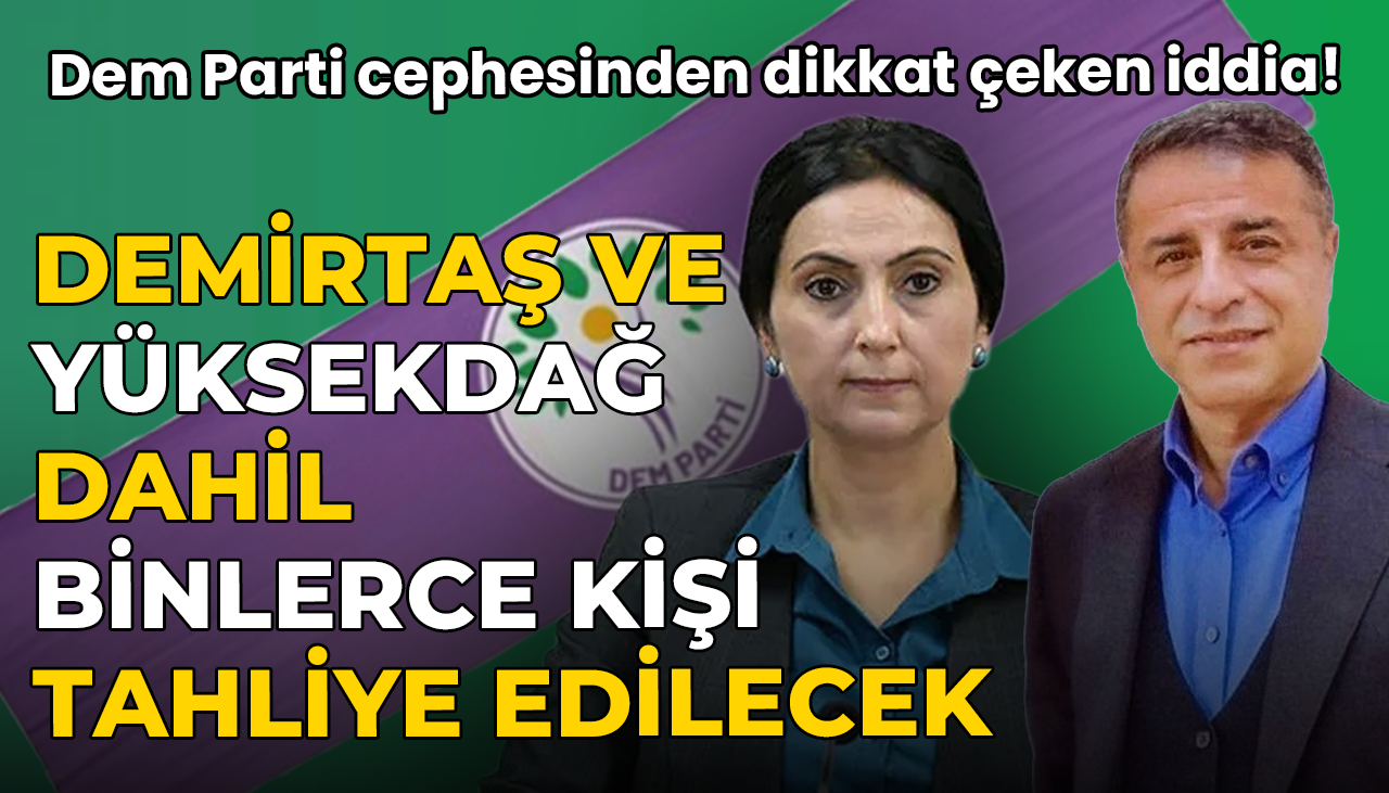 Dem Parti cephesinden dikkat çeken iddia! Demirtaş ve Yüksekdağ dahil binlerce kişi tahliye edilecek