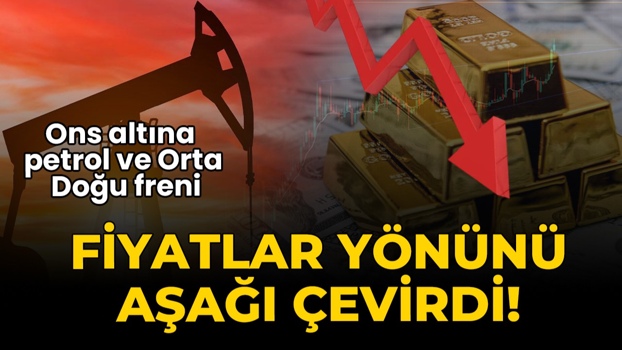 Ons altına petrol ve Orta Doğu freni: Fiyatlar yönünü aşağı çevirdi!