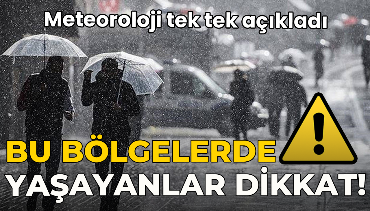 Meteoroloji tek tek açıkladı: Bu bölgelerde yaşayanlar dikkat!
