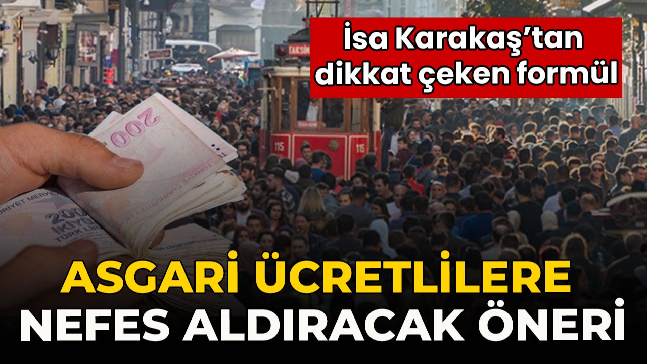 Sosyal Güvenlik Uzmanı İsa Karakaş’tan asgari ücretlilere nefes aldıracak öneri