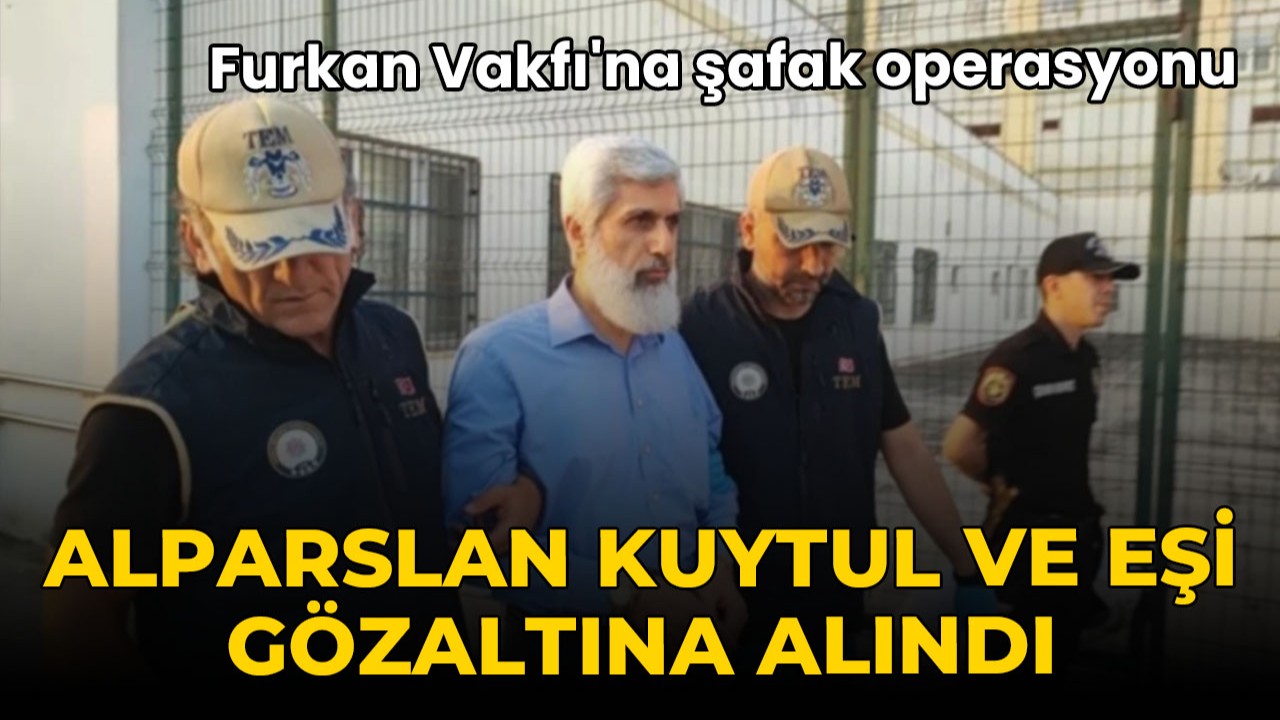 Furkan Vakfı'na şafak operasyonu! Alparslan Kuytul gözaltına alındı