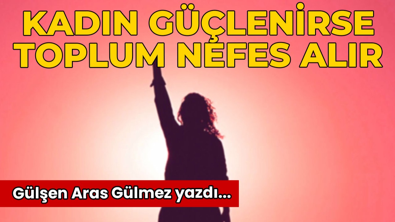 Kadın Güçlenirse Toplum Nefes Alır