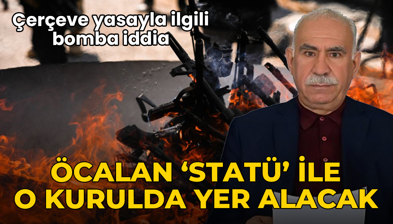 Çerçeve yasayla ilgili bomba iddia: Öcalan da 'statü' ile o kurulda yer alacak