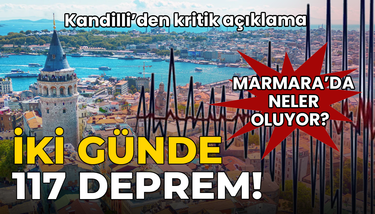 İki günde 117 deprem! Marmara’da neler oluyor? Kandilli’den kritik açıklama