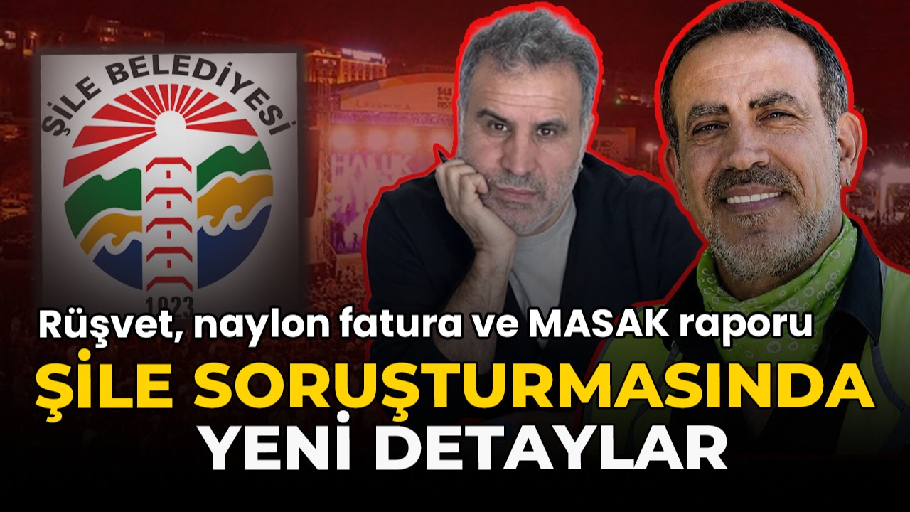 Rüşvet, naylon fatura ve MASAK raporu: Şile soruşturmasında yeni detaylar...