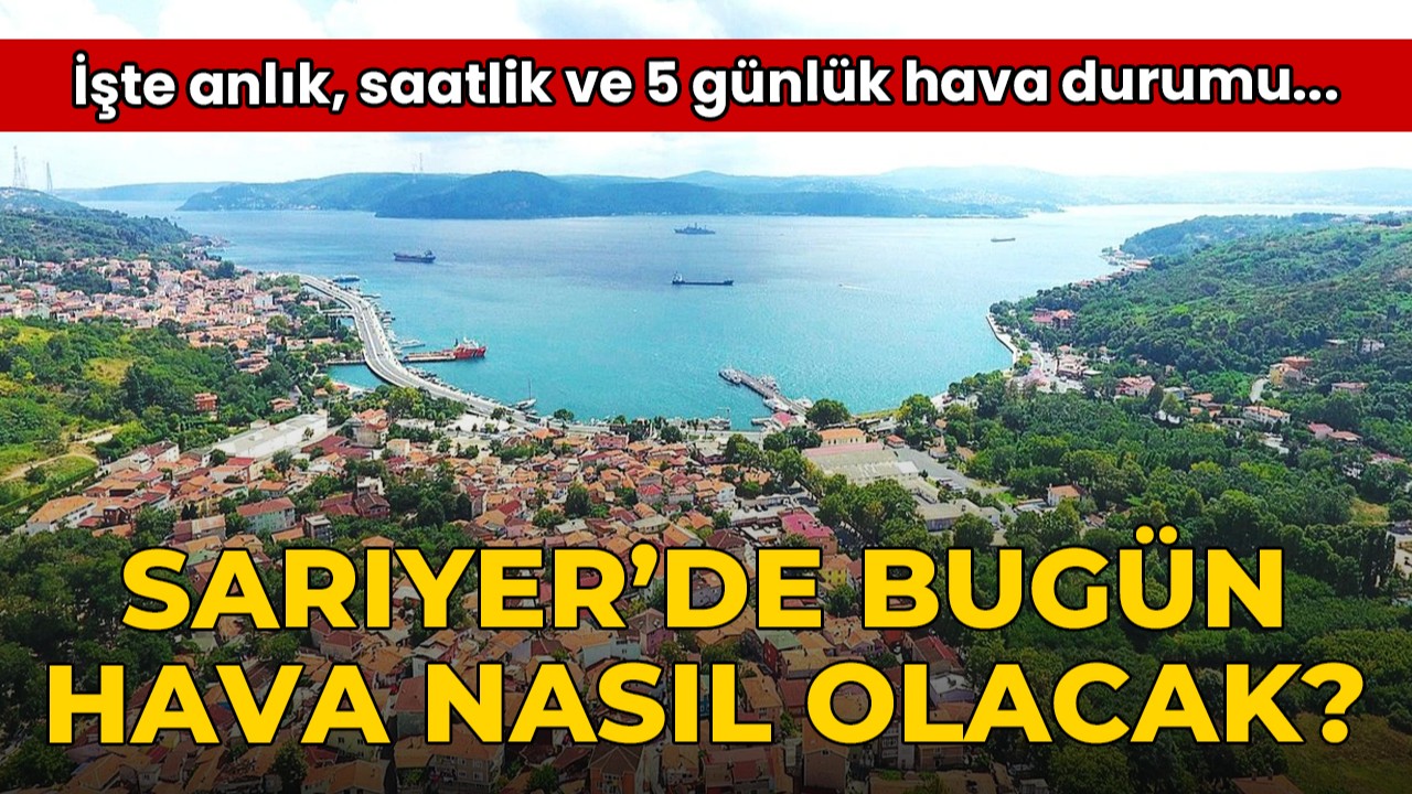 Sarıyer’de Bugün Hava Nasıl Olacak? 20 Ağustos 2026 Hava Durumu Tahmini ve Detaylar