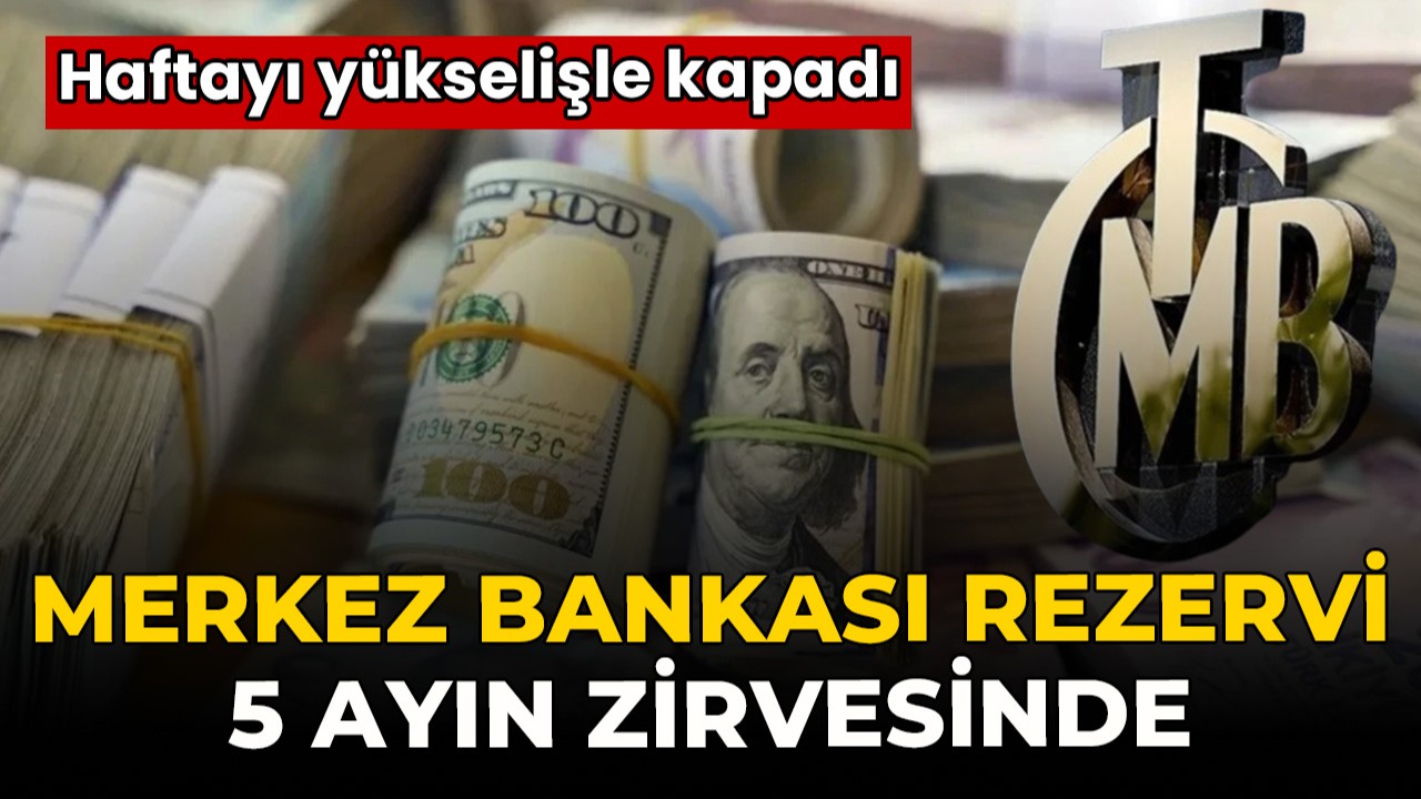 TCMB rezervleri 5 ayın zirvesinde