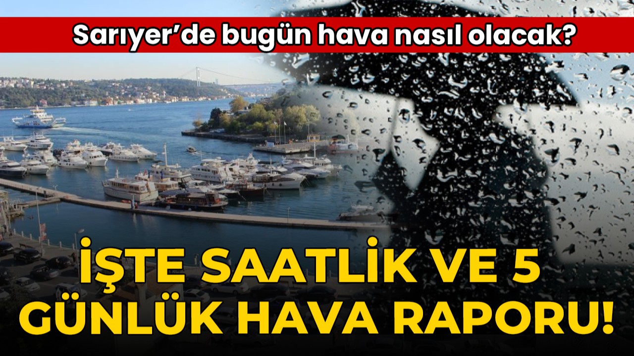 Sarıyer’de Bugün Hava Nasıl Olacak? 25 Ağustos Hava Durumu Tahmini ve Detaylar