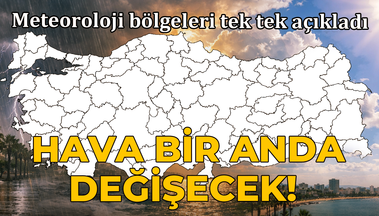 Meteoroloji bölgeleri tek tek açıkladı: Hava bir anda değişecek! 