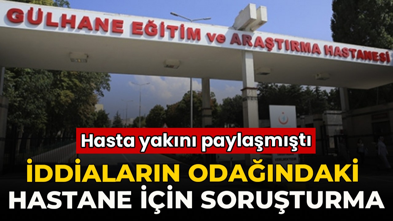 Gülhane Eğitim ve Araştırma Hastanesi’ndeki ‘hijyen’ iddiaları için soruşturma başlatıldı
