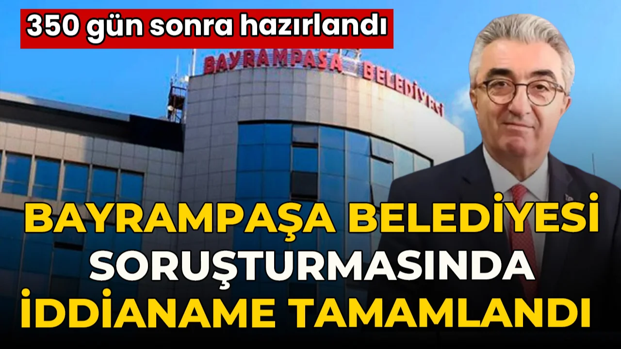 ‘Bayrampaşa Belediyesi soruşturmasında’ iddianame tamamlandı