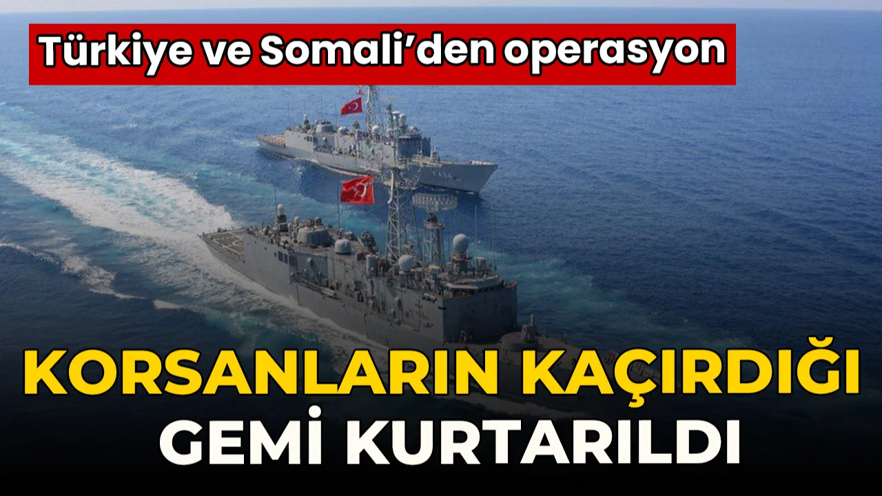 Türkiye ve Somali korsanların kaçırdığı kargo gemisi için ortak operasyon düzenledi