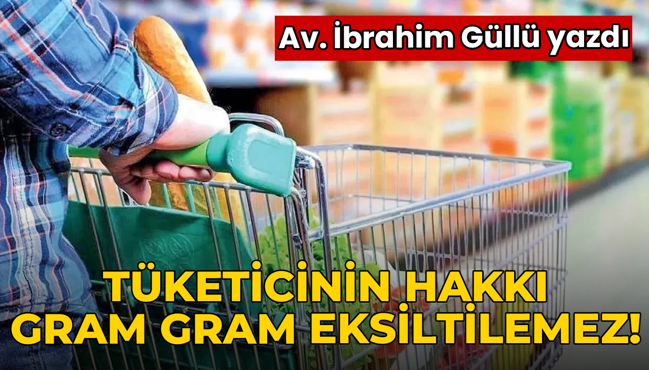 Tüketicinin Hakkı Gram Gram Eksiltilemez!