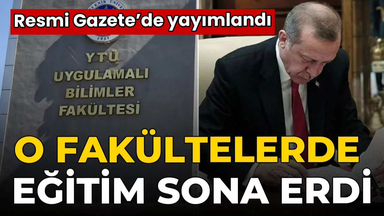 Cumhurbaşkanı Erdoğan imzaladı, o fakülteler kapandı