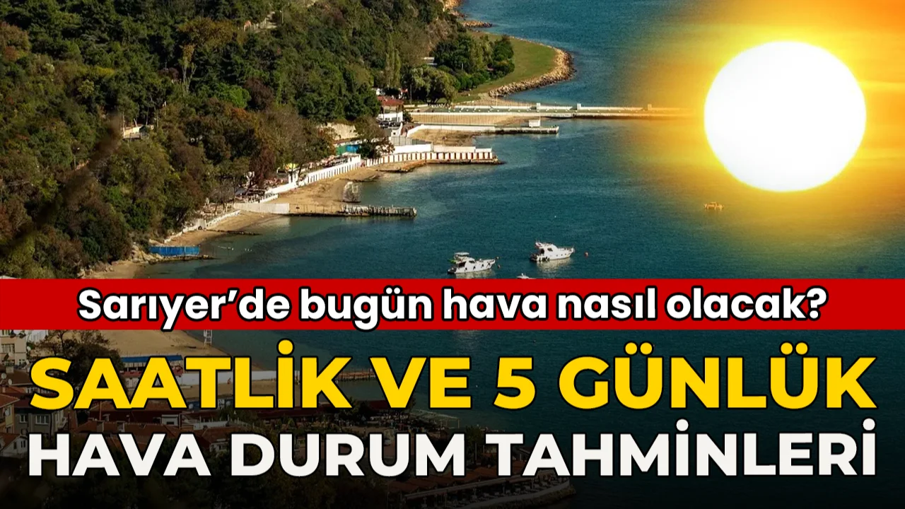 Sarıyer’de Bugün Hava Nasıl Olacak? 3 Eylül Hava Durumu Tahmini ve Detaylar...