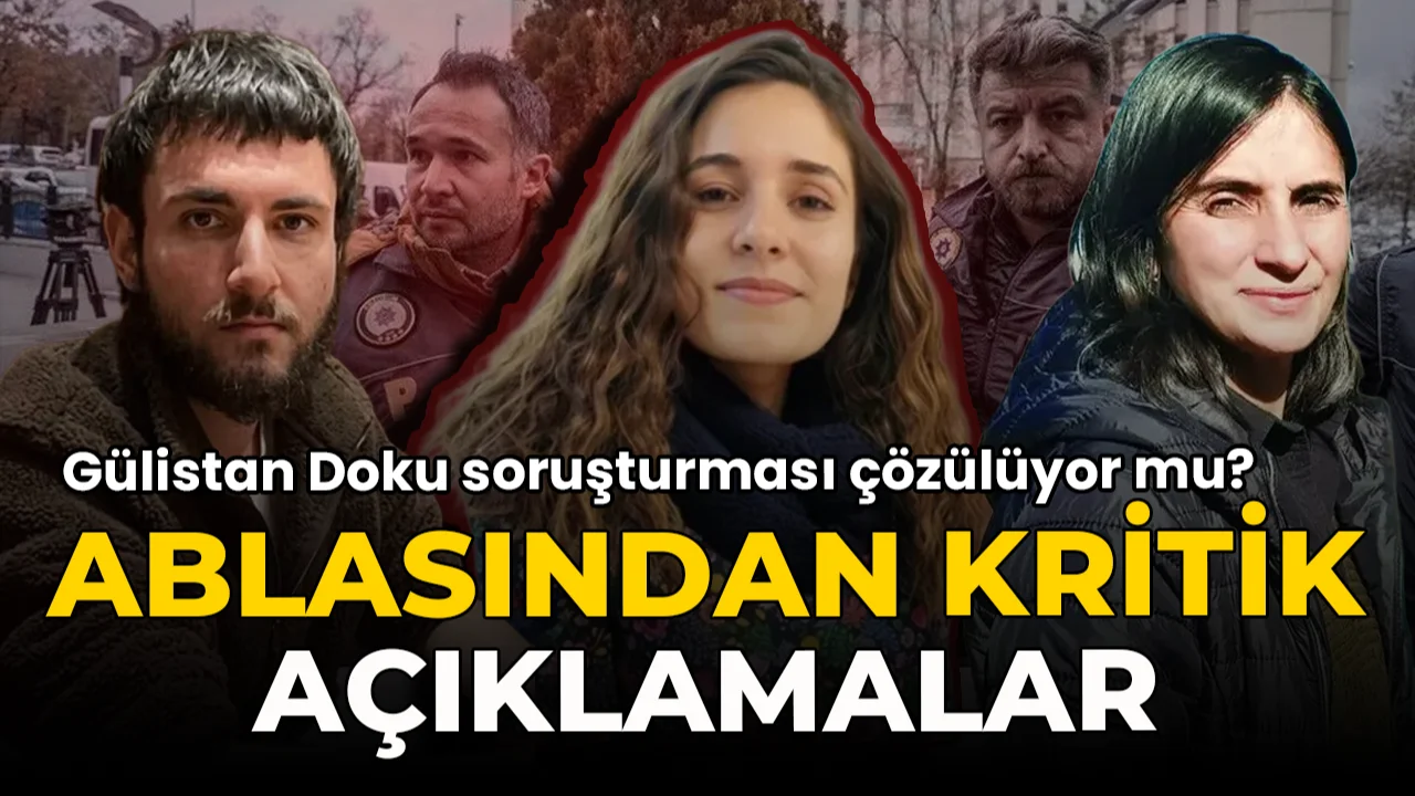 Gülistan Doku soruşturması çözülüyor mu? Ablasından kritik açıklamalar