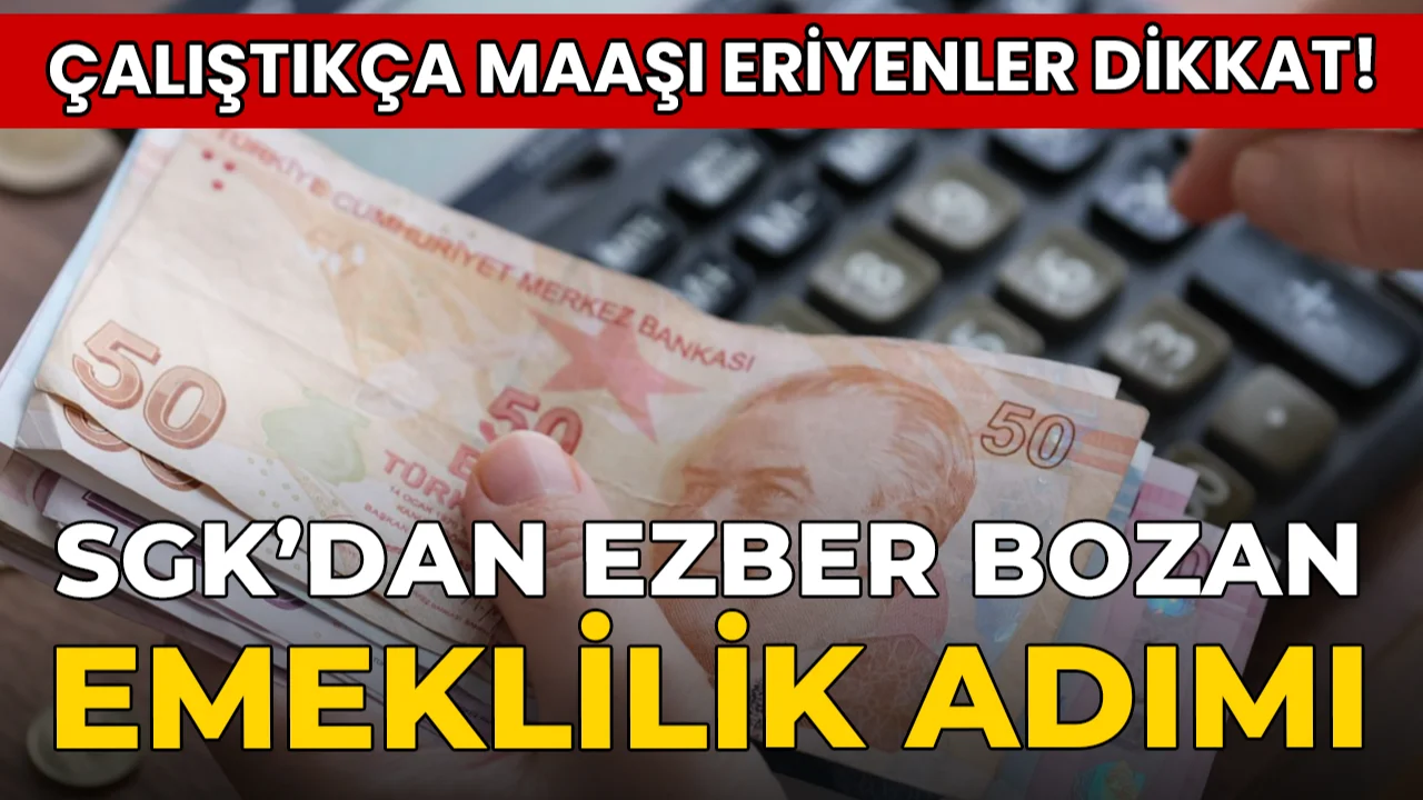 Çalıştıkça maaşı eriyenler dikkat! SGK'dan ezber bozan emeklilik adımı